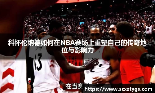 科怀伦纳德如何在NBA赛场上重塑自己的传奇地位与影响力