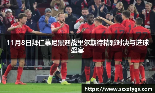 11月8日拜仁慕尼黑迎战里尔期待精彩对决与进球盛宴