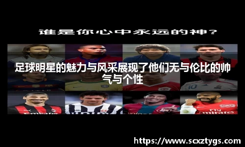 足球明星的魅力与风采展现了他们无与伦比的帅气与个性