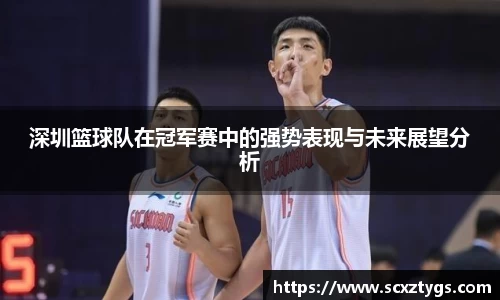 深圳篮球队在冠军赛中的强势表现与未来展望分析