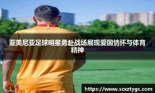 亚美尼亚足球明星勇赴战场展现爱国情怀与体育精神